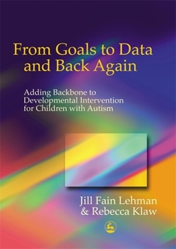 Paperback From Goals to Data and Back Again: Adding Backbone to Developmental Intervention for Children with Autism Book