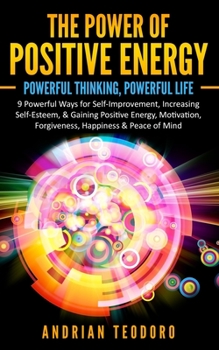 Paperback The Power of Positive Energy: Powerful Thinking, Powerful Life: 9 Powerful Ways for Self-Improvement, Increasing Self-Esteem,& Gaining Positive Energy Book
