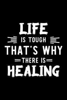 Life Is Tough That's Why There Is Healing: Healing Lover Journal | Great Christmas & Birthday Gift Idea for Healing Fan | Healing Theme Notebook | Healing Fan Diary | 100 pages 6x9 inches