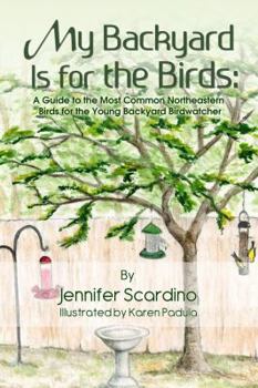 Paperback My Backyard Is for the Birds: A Guide to the Most Common Northeastern Birds for the Young Backyard Birdwatcher Book