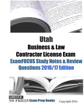 Utah Business & Law Contractor License Exam ExamFOCUS Study Notes & Review Questions 2016/17 Edition