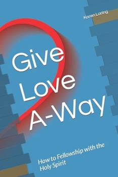 Paperback Give Love A-Way: How to Fellowship with the Holy Spirit Book