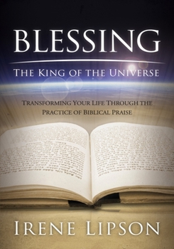 Paperback Blessing the King of the Universe: Transforming Your Life Through the Practice of Biblical Praise Book