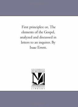 Paperback First Principles: or, the Elements of the Gospel, Analyzed and Discussed in Letters to An inquirer. by isaac Errett. Book