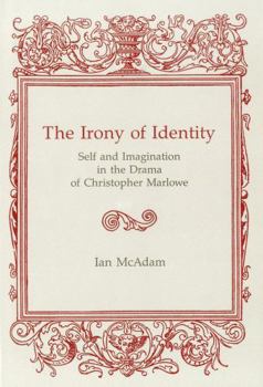 Hardcover Irony of Identity: Self and Imagination in the Drama of Christopher Marlowe Book