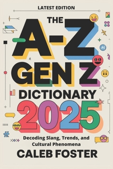 Paperback The A-Z Gen Z Dictionary 2025: Decoding Slang, Trends, and Cultural Phenomena Book