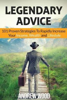 Paperback Legendary Advice: 101 Proven Strategies To Rapidly Increase Your Income, Wealth and Lifestyle! Book