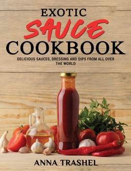 Paperback Exotic Sauce Book: Delicious Sauces, Dressing And Dips From All Over The World Book