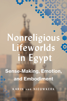Hardcover Nonreligious Lifeworlds in Egypt: Sense-Making, Emotion, and Embodiment Book