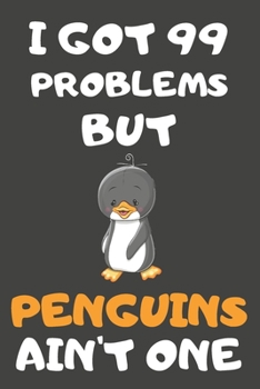 Paperback I Got 99 Problems But Penguins Ain't One: Penguin Gifts For Penguin Lovers - Blank Lined Notebooks, Journals, Planners and Diaries to Write In Book