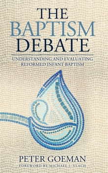 Hardcover The Baptism Debate: Understanding and Evaluating Reformed Infant Baptism Book