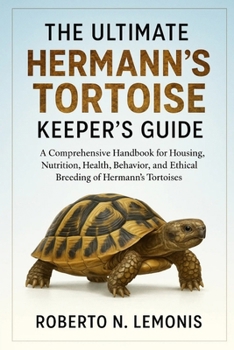 THE ULTIMATE HERMANN’S TORTOISE KEEPER’S GUIDE: A Comprehensive Handbook for Housing, Nutrition, Health, Behavior, and Ethical Breeding of Hermann’s Tortoises