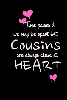Time passes & we may be apart but COUSINS are always close at HEART: Funny Gift Notebook, Journal Gift, Diary, Doodle Gift or Notebook | 6 x 9 Compact Size- 80 Blank Lined Pages, Gift or Present