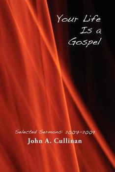 Your Life Is a Gospel: Selected Sermons 2007-2009