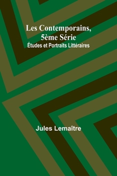 Les Contemporains, 5ème Série; Études et Portraits Littéraires,