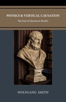 Paperback Physics and Vertical Causation: The End of Quantum Reality Book