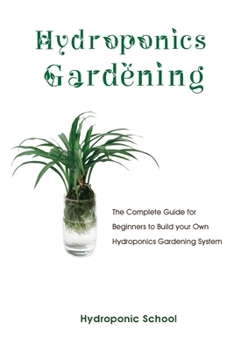 Paperback Hydroponics Gardening: The Complete Guide for Beginners to Build your Own Hydroponics Gardening System Book