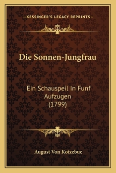 Paperback Die Sonnen-Jungfrau: Ein Schauspeil In Funf Aufzugen (1799) [German] Book