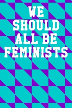 We Should All Be Feminists: Blank Recipe Page Notebook 6”x9” 120 Pages