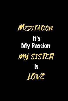 Meditation It's my passion My Sister Is Love: Perfect quote Journal Diary Planner, Elegant Meditation Notebook Gift for Kids girls Women and Men who ... Passion - 110 Pages, 6 x 9, Matte Finish