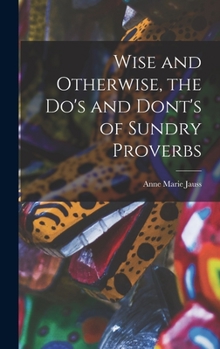 Hardcover Wise and Otherwise, the Do's and Dont's of Sundry Proverbs Book