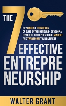 Paperback The 7 Key Habits & Principles of Elite Entrepreneurs - Develop a Powerful Entrepreneurial Mindset and Transform Your Business Book