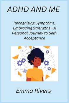 Paperback ADHD and Me: Recognizing Symptoms, Embracing Strengths - A Personal Journey to Self-Acceptance Book