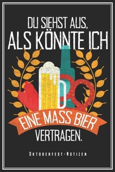 Oktoberfest Notizen - Du Siehst Aus Als Ko¨nnte Ich Eine Mass Bier Vertragen: Oktoberfest Notizbuch München Bayern Planer Tagebuch (Liniert, 15 x 23 ... Wiesn Besucher & Bayern Fans (German Edition)