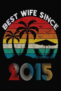 Best Wife Since 2015: Married Since 2015 Gift For Wife / Wedding Anniversary Journal / Notebook / Diary / Unique Card Alternative For Her ( 6 x 9 Blank Lined Paperback )