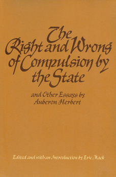 Hardcover The Right and Wrong of Compulsion by the State, and Other Essays Book