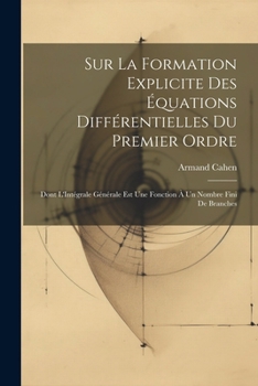 Sur La Formation Explicite Des Équations Différentielles Du Premier Ordre: Dont L'Intégrale Générale Est Une Fonction À Un Nombre Fini De Branches