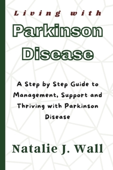 Paperback Living with Parkinson Disease: A Step by Step Guide to Management, Support and Thriving with Parkinson Disease Book