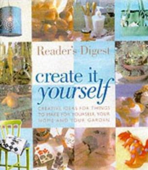 Hardcover Create It Yourself: Creative Ideas for Things to Make for Yourself, Your Home and Your Garden (Readers Digest) Book