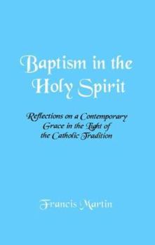 Baptism in the Holy Spirit: Reflections on a Contemporary Grace in the Light of the Catholic Tradition