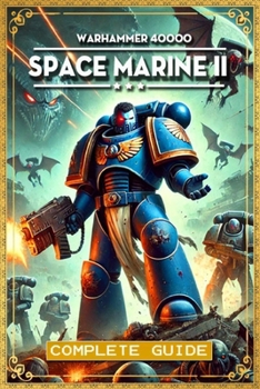 Paperback Warhammer 40000 Space Marine 2 Complete Guide: Tips, Tricks, Strategies and More Book