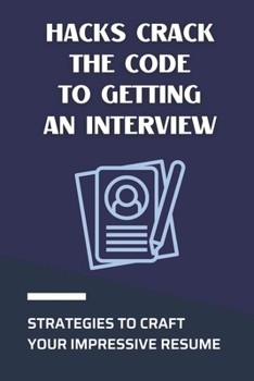Paperback Hacks Crack The Code To Getting An Interview: Strategies To Craft Your Impressive Resume: Tried And True Methods Book