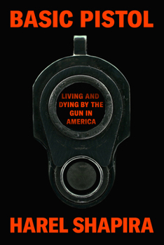Basic Pistol : Living and Dying by the Gun in America