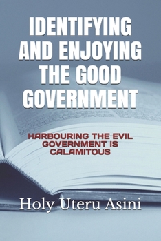 Paperback Identifying and Enjoying the Good Government: Harbouring the Evil Government Is Calamitous Book