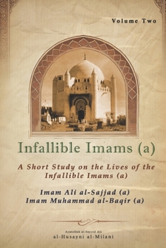 Infallible Imams (a): Volume Two Imam Ali al-Sajjad (a) & Imam Muhammad al-Baqir (a): A Short Study on the Lives of the Infallible Imams (a) ... on the Lives of the Infallible Imams (a))