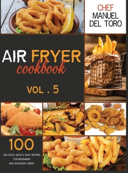 Hardcover Air Fryer Cookbook: 100 Delicious, Quick & Easy Recipes For Beginners And Advanced Users (Vol. 5) Book