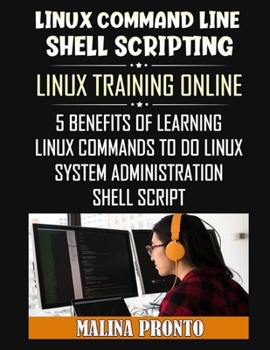 Paperback Linux Command Line & Shell Scripting: Linux Training Online: 5 Benefits Of Learning Linux Commands To Do Linux System Administration: Shell Script Book