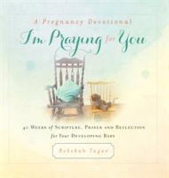 Hardcover A Pregnancy Devotional- I'm Praying for You: 40 Weeks of Scripture, Prayer and Reflection for Your Developing Baby Book