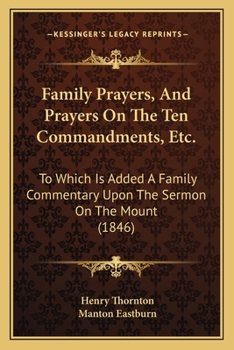 Paperback Family Prayers, And Prayers On The Ten Commandments, Etc.: To Which Is Added A Family Commentary Upon The Sermon On The Mount (1846) Book