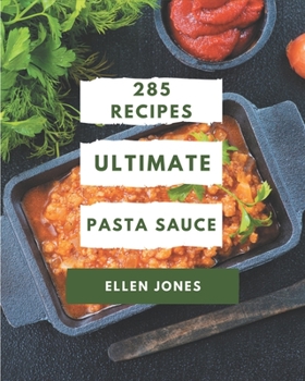 Paperback 285 Ultimate Pasta Sauce Recipes: Pasta Sauce Cookbook - Where Passion for Cooking Begins Book
