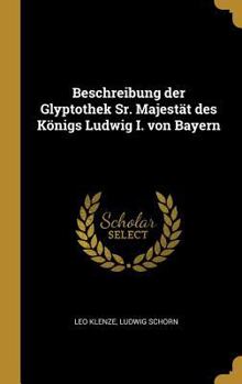 Hardcover Beschreibung der Glyptothek Sr. Majestät des Königs Ludwig I. von Bayern [German] Book