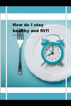 How do I stay healthy and fit: Health and Fitness