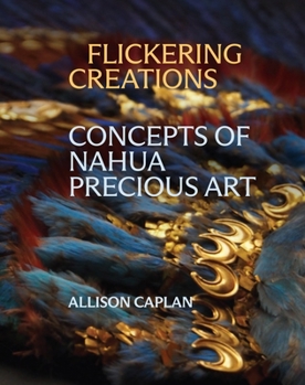 Hardcover Flickering Creations: Concepts of Nahua Precious Art Book