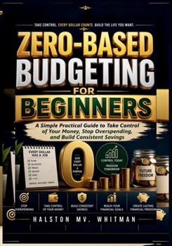 Paperback Zero-Based Budgeting for Beginners: A Simple Practical Guide to Take Control of Your Money, Stop Overspending, and Build Consistent Savings Book
