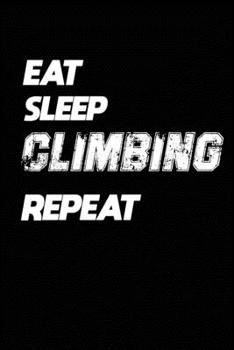 Paperback Eat Sleep Climbing Repeat: Climbing Notebook Gift: Lined Notebook / Journal Gift, 120 Pages, 6x9, Soft Cover, Matte Finish Book