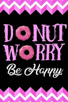 Paperback Donut Worry Be Happy Journal Notebook: Lined Journals Notebooks Gifts For Men Women and Kids Who Love Donuts - Perfect 120 Pages Diary Book For Donuts Book